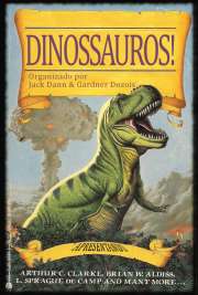 Dinossauros! – 14 Contos de ficção científica sobre dinossauros editados por J. Dann e G. Dozois. Contos de Arthur C. Clarke, L. Sprague de Camp, Brian W. Aldiss, Jack Dann, Gardner Dozois, Tim Sullivan e outros.