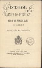 ESTEFANIA RAINHA DE PORTUGAL<br/>Estephania Rainha de Portugal : vida de uma princeza allemã dos nossos dias. - Lisboa : Lallemant Fréres, 1873. - 98 p. ; 1873