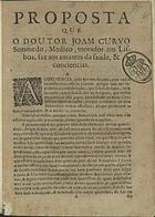 SEMEDO, João Curvo, 1635-1719<br/>Proposta que o Doutor Joam Curvo Semmedo, Medico, morador em Lisboa, faz aos amantes da saude, & conciencias. - [S.l. : s.n., 17--]. - [8] p. ; 4º (20 cm)