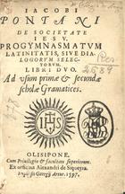 PONTANUS, Jacobus, S.J. 1542-1626,<br/>Iacobi Pontani de Societate Iesu Progymnasmatum Latinitatis siue dialogorum selectorum libri duo ad vsum primae & secundae scholae grammatices. - Olisipone : ex officina Alexandri [sic] de Siqueyra : expensis Georgij Artur, 1597. - [8], 160 [i.é 158], [2] p. : il. ; 8º (15 cm)