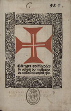 ORDEM DE CRISTO<br/>A Regra & diffinçoões [sic] da ordem do mestrado de nosso senhor Ih[e]su Xpo. - [Lisboa : Valentim Fernandes, ca 1504]. - L f. : il. ; 4º (22 cm)