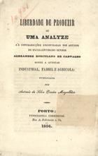 LIBERDADE DE PRODUZIR OU UMA ANALISE AS CONTRADICOES ENCONTRADAS NOS ARTIGOS DO...<br/>Liberdade de produzir ou uma analyze ás contradicções encontradas nos artigos do... senhor Alexandre Herculano de Carvalho sobre a questão industrial, fabril e agricola / publ. por Antonio da Silva Pereira Magalhães. - Porto : Typ. Commercial, 1856. - 32 p. ; 16 cm