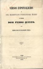 FONSECA, Rodrigo Maria de Magalhães, ca 18- -<br/>Versos esponsalicios a Sua Magestade... El-Rei o Senhor Dom Pedro Quinto / por Rodrigo Maria de Magalhaens Fonseca. - Lisboa : Typ. da Gazeta dos Tribunaes, 1858. - 10 p. ; 23 cm