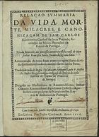 PENA, Francisco , fl. 1573<br/>Relaçaõ summaria da vida, morte, milagres, e canonizaçam de Sam Carlos Borrhomeu Cardeal de Santa Praxede, Arcebispo de Milão, Protector do Reyno de Portugal. Tirada fielmente dos processos autenticos desta causa de Monsenhor Francisco Penia, Decano da sagrada Rota. Acrescentado de novo hum exercicio quotidiano da vida spiritual, ensinado do mesmo Santo ao seu povo. Traduzido tudo de lingoa toscana em portuguesa, pelo Mestre Fr. Pedro Fragoso indigno religioso da Ordem de Nossa Senhora do Carmo da Provincia de Portugal. Dirigido ao... senhor Octavio Accoramboni dignissimo Collector Apostolico, com poderes de Nuncio... - Em Lisboa : por Pedro Crasbeeck, 1616. - [4], 72 f. ; 4º (20 cm)