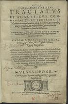 CASTRO, Francisco de Caldas Pereira e, 1543-1597<br/>Singularis et excellens tractatus et analyticus commentarius et syntagma de nominatione emphyteutica eiusq[ue] successione et progressu tam pragmaticis et magistratibus quam etiam in academia versantibus vtlissimus... / auctore D. Francisco de Caldas Pereira et Castro, viro nóbili Lusitano.... - Vlyssippone : excudebat Antonius Riberius, mense Iunij 1585. - [2 br., 24], 292, [2 br.] f. ; 2º (28 cm)