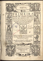 MARCOS de Lisboa, O.F.M. 1510-1591,<br/>Primeira parte das Chronicas da Ordem dos Frades Menores do seraphico padre Sam Francisco seu instituidor & primeiro ministro geral que se pode chamar Vitas patrum dos Menores / copilada & tomada dos antigos liuros & memoriaes da ordem per Frey Marcos de Lisboa frade menor da prouincia de Portugal.... - Em Lisboa : per Antonio Ribeyro : a custa de Ioam de Espanha & Miguel de Arenas, 1587. - [12], 248 f. ; 2º (28 cm)