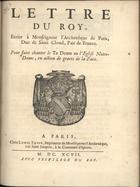 FRANCA. Rei, 1643-1715 (Luís XIV)<br/>Lettre du Roy, ecrite à Monseigneur lªArchevêque de Paris, Duc de Saint Cloud, pair de France. Pour faire chanter le Te Deum en lªEglise Notre-Dame, en action de graces de la paix. - A Paris : chez Louis Josse, imprimeur de Monseigneur lªArchevêque, ruë Saint Jacques, à la couronne dªépines, 1697. - 3 p. ; 4º (19 cm)