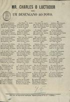 Monsieur Charles o incitador ou um desengano ao povo : versos. - Lisboa : Typ. Joaquim Jozé dos Santos, 1857. - 1 p. ; fol.