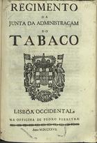 PORTUGAL.. Leis, decretos, etc.<br/>Regimento da Junta da Administraçam do Tabaco. - Lisboa Occidental : na Officina de Pedro Ferreyra, 1727. - 83 p. ; 2º (26 cm)