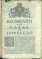 PORTUGAL.. Leis, decretos, etc., (D. José I)<br/>Regimento das Cazas de Inspecçaõ. - [Lisboa] : foy impresso na Chancellarîa Mór da Corte, e Reyno, [1751]. - 9, [1] p. ; 2º (30 cm)