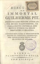 PIT, Guilherme<br/>Discurso do immortal Guilherme Pit.... - Lisboa : Imp. Régia, [181-]. - 12 p. ; 21 cm