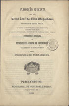 MAGALHAES, Bento José da Silva<br/>Exposição succinta que faz Bento José da Silva Magalhães, negociante desta praça.... - Pernambuco : Typ. da Viuva Roma & Filhos, 1850. - 60 p. ; 21 cm