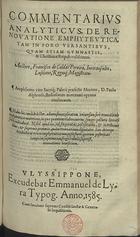 CASTRO, Francisco de Caldas Pereira e, 1543-1597<br/>Commentarius analyticus de renouatione emphyteutica tam in foro versantibus quam etiam gymnastis & christianae reipub. vtilissimus / auctore Francisco de Caldas Pereira, iureconsulto Lusitano... - Vlyssippone : excudebat Emmanuel de Lyra, 1585. - [24], 172 f. ; 2º (28 cm)