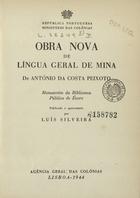 SILVEIRA, Luís, fl. 1710-<br/>Obra nova de língua geral de Mina de António da Costa Peixoto / Luís Silveira. - Lisboa : Agência Geral das Colónias, 1944. - 36 p., [1] fac-simil. ; 20 cm