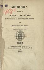 SANTOS, Manuel Luís dos, ?-1870<br/>Memoria sobre o plano inclinado para os navios em terra / Manuel Luiz Dos Santos. - Lisboa : Typ. Lusitana 1844. - folheto : il. ; in-8