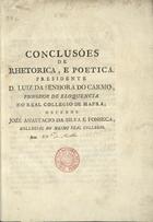 FONSECA, José Anastácio da Silva e<br/>Conclusões de rhetorica, e poetica : Presidente D. Luiz da Senhora do Carmo,... Defende José Anastacio da Silva e Fonseca. Aos 13 de Julho 1785 / José Anastácio da Silva e Fonseca. - Lisboa : Of. Lino da Silva Godinho 1785. - 23 p. ; 23 cm