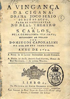 BARBOSA, Domingos Caldas, 1738-1800<br/>A vingança da cigana : drama joco serio de hum so acto / a poesia he de Lereno Secinuntino [sic] Arcade Romano ; a musica he do Sr. Antonio Leal Moreira. - Lisboa : Na Officina de Simão Thaddeo Ferreira, 1794. - 47 [1] p. ; 16 cm