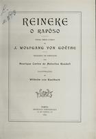 GOETHE, Johann Wolfgang von, 1749-1832<br/>Reineke, o Rapôso : poema heroi-comico / J. Wolfgang Von Goëthe ; traduzido [do al.] [...] por Henrique Carlos de Meirelles Kendall ; il. de Wilhelm Von Kaulbach. - Porto : Imprensa Portugueza, 1906. - XIV, [2], 355 p. : il. ; 28 cm