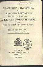 MELO, João Crisóstomo do Couto e, 1775-1838<br/>Gramática filosófica da linguagem portuguesa / João Chrysostomo do Couto e Mello. - Lisboa : Imp. Regia, 1818. - 4º