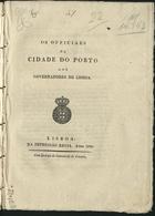 OS OFICIAIS DA CIDADE DO PORTO...<br/>Os officiaes da cidade do Porto aos governadores de Lisboa. - Lisboa : Impr. Regia, 1820. - 19 p. ; 24 cm