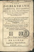 CEPARI, Virgilio, S.J. 1564-1631,<br/>Vida do Beato Luis Gonzaga, da Companhia de Jesu... / Escrita pelo Padre Virgilio Cepàri... ; Tresladada de italiano em portuguez, & abbreviada pelo Padre Jeronymo Alvarez... - Em Lisboa : impresso por Pedro Crasbeeck, 1610. - [12], 157, [3], retr. : il. ; 4º (20 cm)