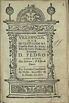 VILANCICOS QUE SE CANTARAM NA CAPELA REAL DO PRINCIPE DOM PEDRO NAS MATINAS E FESTA DO NATAL<br/>Villansicos[sic], que se cantaram na Capella Real do muito alto, & muito poderoso Princepe Dom Pedro Nosso Senhor nas Matinas e Festa do Natal. - [Lisboa] : por Antonio Craesbeeck de Mello, Impressor de S. Alteza, 1672. - [23] f. ; 8º (15 cm)
