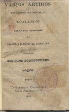 VARIOS ARTIGOS EXTRAIDOS DO JORNAL A COLIZAO...<br/>Varios artigos extrahidos do jornal a Coallisão para o bom resultado das proximas eleições de deputados. - Porto : Typ. Commercial, 1845. - 39 p. ; 16 cm