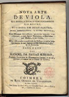 RIBEIRO, Manuel da Paixão, fl. 1789<br/>Nova arte de viola que ensina a tocalla com fundamento sem mestre... / dada à luz por Manoel da Paixaõ Ribeiro. - Coimbra : Na Real Officina da Universidade, 1789. - [2], V, 51 p. : not. mus. ; 4º (21 cm) + 8 f. desdobr. not. mus.