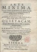 SILVA, Manuel Nunes da, fl. 1665<br/>Arte minima, que com semibreve prolaçam tratta em tempo breve, os modos da Maxima, & Longa Sciencia da Musica... / por seu author o P. Manoel Nunes da Sylva.... - Lisboa : Na officina de Joam Galram, 1685. - [16], 44, 52, 136 p. : principalmente música ; 4º (21 cm)