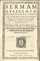 COSTA, Francisco da, S.J. ?-1624,<br/>Sermam que fez o P. D. Francisco da Costa Reitor do Collegio do Spirito Santo da Companhia de Jesu, e Universidade dª Evora. No auto da fê, que se celebrou na praça da mesma cidade, em 28. de Novembro, primeiro domingo do Advento. de 1621. - Em Lisboa : por Pedro Craesbeeck, 1622. - [1], 19 f. ; 4º (20 cm)