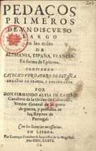 ALVIA DE CASTRO, Fernando, 1572-post. a 1640<br/>Pedacos [sic] primeros de un discurso largo en las cosas de Alemania, España, Francia : en forma de epitome : contienen catolico verdadero de España. Engaños de Francia, y desengaños / por Don Fernando Alvia de Castro... - En Lisboa : por Lorenço Craesbeeck, 1636. - [8], 61 [i.é 59], [1] p. ; 4º (19 cm)