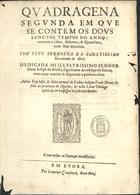 CEITA, João de, O.F.M. 1578-1633,<br/>Quadragena segunda : em que se contem os dous sanctos tempos do anno... Advento, & Quaresma com seus introitos : com oito sermoens do Sanctissimo Sacramento do Altar... / Auctor Frey João de Ceita... - Em Evora : por Lourenço Craesbeeck, 1625. - [4], 546, [18] p. ; 2º (27 cm)