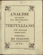 TAMBURINI, Pietro, 1737-1827<br/>Analyse do livro das Prescriçoens de Tertulliano com algumas observaçoes : traduzida do italiano : 1792 / [Pietro Tamburini] 1792. - [15] f., 210 p., enc. ; 22 cm