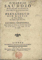 O marujo saudozo : relação curioza da carta que escreveo de Pernambuco hum marujo à sua moça, na qual lhe relata a saudoza despedida, que fizeraõ hum ao outro quando elle se foi embora, e hum mimo, que elle lhe manda. - Lisboa : na Offic. de Antonio Gomes, 1791. - 14, [2 br.] p. ; 4º (23 cm)