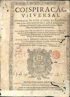 CORREIA, Pedro, O.F.M. 15---1634,<br/>Conspiração universal : combatem os sete vicios matadores com as sete virtudes contrarias sobre a posse da alma... : vai ordenada em dezenove discursos predicaveis, estes se dividem em differentes conceitos, no fim ha Elencho para os sermoens de todas as Domingas, & festas principaes do anno: hum Index das cousas notaveis, & outro dos lugares da Escritura / autor Frey Pedro Correa... - Em Lisboa : na Officina de Pedro Crasbeeck : a custa de Thome do Valle mercador de livros, & vendese em sua casa, 1615. - [8], 678 [i.é 688], [70] p. ; 2º (28 cm)