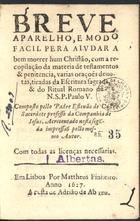 CASTRO, Estêvão de, S.J. fl. 1575-1639,<br/>Breve aparelho, e modo facil pera ajudar a bem morrer hum christão, com a recopilação da materia de testamentos & penitencia, varias oraçoes devotas, tiradas da Escritura Sagrada, & do Ritual Romano de N. S. P. Paulo V. / Composto pello Padre Estevão de Castro... - Acrecentado nesta seguda impressaõ pello mesmo autor. - Em Lisboa : por Mattheus Pinheiro : a custa de Adrião de Abreu, 1627. - [16], 241, [i.é 221], [3] f. ; 8º (15 cm)