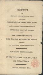 Resposta ao compilador e editor do Jornal ingles, intitulado Chronica naval para o anno de 1813, sobre o que nella publicou em descredito do governador e capitão general que foi das ilhas dos Açores, Dom Miguel António de Mello roborada com documentos, e peças justificativas. - Londres : [s.n.], 1814. - 68 p. ; 21 cm