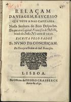 CONCEICAO, Nuno da, O.F.M. 1590-1635,<br/>Relaçam/ da viagem, e sucesso/ que teve a nao capitania/ Nossa Senhora do Bom Despacho./ De que era Capitaõ Francisco de Mello,/ vindo da India no anno de 1630./ Escrita pelo Padre/ Fr. Nuno da Conceiçam./... - Lisboa[?] : na officina de Pedro Crasbeeck[?], 1631[?]. - [8], 47 p. ; 4º (21 cm)