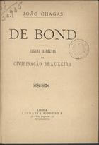 CHAGAS, João, 1863-1925<br/>De Bond : alguns aspectos da civilisação brazileira / João Chagas. - Lisboa : Livr. Moderna, 1897. - [6], 201 p. ; 16 cm