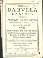 CESAR, Diogo, O.F.M. 1604-1661,<br/>Sermão da Bulla da Santa Cruzada pregado na See Metropolitana desta Corte de Lisboa aos vinte de Nouembro de 1644... / pregouo o R. P. Fr. Diogo Cesar.... - Em Lisboa : na Officina de Domingos Lopes Rosa, 1644. - [14] f. ; 4º (20 cm)