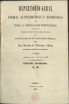 SILVA, José Justino de Andrade e, fl. 18---<br/>Repertório ou indice alphabetico e remissivo de toda a legislação portugueza publicada desde o anno de 1815 até o de 1849 em continuação ao de Fernandes Thomaz / por Jozé Justino de Andrade e Silva. - 2ª ed. augmentada com a legislação de 1850. - Lisboa : Na Typ. do Author,, 1850. - 2 v. num tomo ; 28 cm