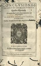 CABRAL, Jorge, S.J. 1571-1637,<br/>Conclusiones ex libris de anima et ethicis. Quaestio disputanda. Utrum sint aliqui homines suapte natura bene, vel male fortunati? Praeerit P. Georgius Cabral... Tuebitur Antonius Vaz de Crasto... - Conimbricae : ex officina Didaci Gomez Loureyro, 1607. - [2] f. ; 2º (30 cm)