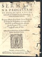 CORREIA, Simão, O.P. 15---16--,<br/>Sermam na procissam de Graças que... Villa Real fez pella restauração da cidade do Salvador da Bahia / prégou o Padre Frey Simão Correa... a 15. de Agosto anno de 625 [i.é 1625]... - Em Lisboa : por Geraldo da Vinha, 1625. - [12] f. ; 4º (20 cm)