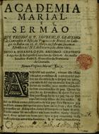 CRAVEIRO, Lourenço, S.J. ca 1622-1687,<br/>Academia Marial, e Sermão / que pregou o P. Lourenço Craveiro... no Collegio da Bahia em 25. de Março, na festa que fazem os estudãtes á V. N. S. da Encarnação. Anno 1665 ; deuo a estampa o P. Fr. Antonio Craveiro... - Em Lisboa : na Officina de Domingos Carneiro, 1677. - 24 p. ; 4º (20 cm)