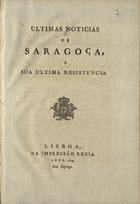 RODRIGUEZ, Teobaldo<br/>Ultimas noticias de Saragoça, e sua ultima resistencia / [Fr. Theobaldo Rodriguez]. - Lisboa : Impr. Regia, 1809. - 13 p. : 22 cm