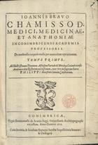 CHAMICO, João Bravo, 15---depois de 1636<br/>Joannis Bravo Chamisso D. Medici, Medicinae, et Anathomiae... De medendis corporis malis per manualem operationem. Tomus primus.... - Conimbricae : typis Emmanuelis de Araujo Regij Universitatis Architypographi excussum, 1605. - [4], 236, [6] f. ; 2º (26 cm)