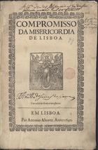 SANTA CASA DA MISERICORDIA (Lisboa)<br/>Compromisso da Misericordia de Lisboa. - Em Lisboa : por Antonio Alvarez, 1640. - [2], 39, [1] f. ; 2º (27 cm)