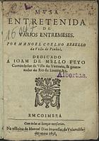 REBELO, Manuel Coelho, fl. 165-<br/>Musa entretenida de varios entremeses / por Manoel Coelho Rebello.... - [A]. - Em Coimbra : na officina de Manoel Dias impressor da Universidade, 1658. - [8], 248 p. ; 8º (15 cm)