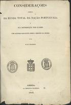 FRANZINI, Marino Miguel, 1779-1861<br/>Considerações ácerca da renda total da Nação Portugueza e sua distribuição por classes com algumas reflexões sobre o imposto da decima / por M. M. Franzini. - Lisboa : Impr. Nacional, 1843. - 7 p. ; 26 cm