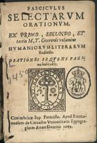 CICERO, 106-43 a.C.<br/>Fasciculus selectarum orationum. Ex primo, secundo, et tertio M. T. Ciceronis volumine humaniorum literarum studiosis. Orationes sequens pagina indicabit. - Conimbricae : apud Emmanuelem de Carvalho, 1649. - [8], 264 p. ; 8º (14 cm)